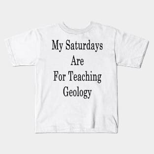 My Saturdays Are For Teaching Geology Kids T-Shirt